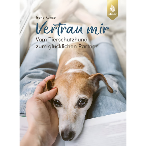 Ulmer Vertrau mir: Vom Tierschutzhund zum glücklichen Partner von Irene Kunze